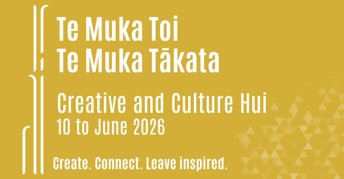Creative and Culture Hui 2026 : Te Muka Toi Te Muka Tākata 